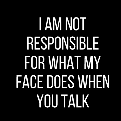 I'm Not Responsible For What My Face Does When You Talk Geeky T-Shirt