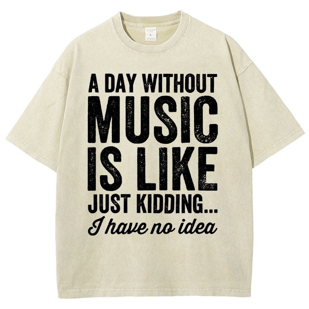 A Day Without Music Is Like Just Kidding Vintage Distressed T-shirt
