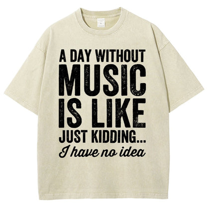 A Day Without Music Is Like Just Kidding Vintage Distressed T-shirt