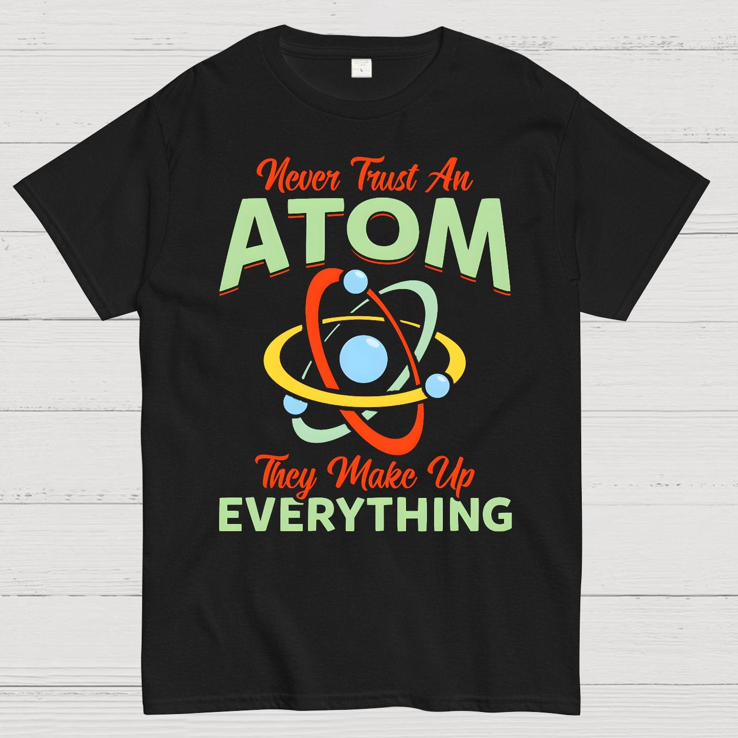 Never Trust An Atom, They Make Up Everything Big Bang Geek T-Shirt