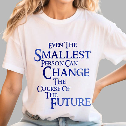 Even the smallest person can change the course of the future Geek T-Shirt
