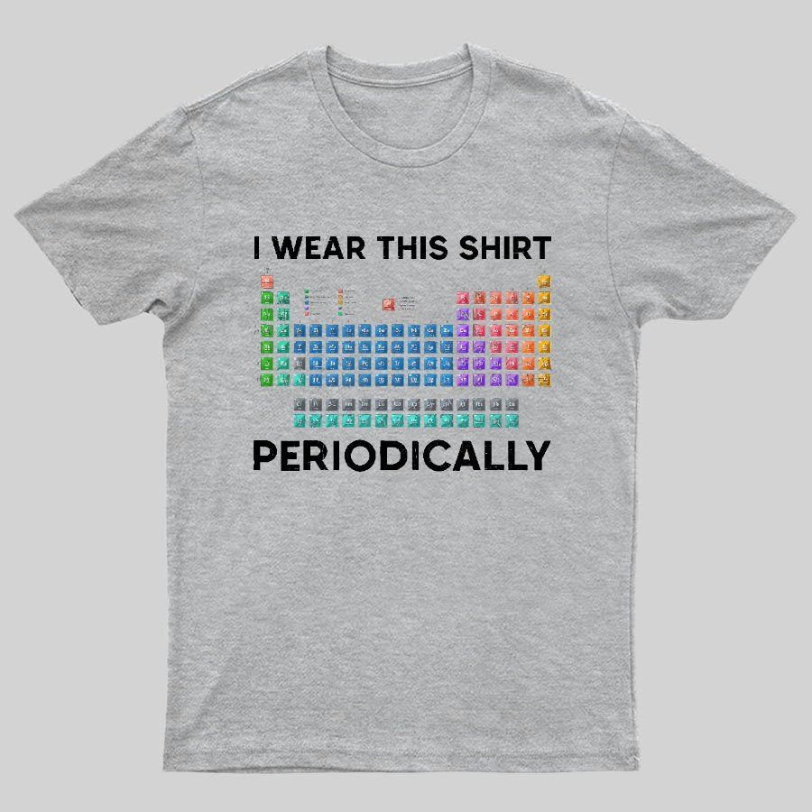 I Wear This Shirt Periodically Geeky T-Shirt