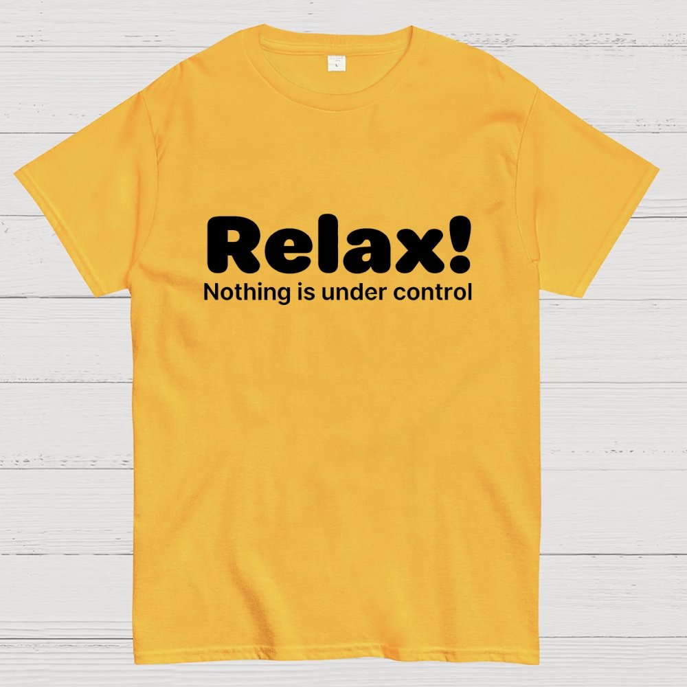 Relax! Nothing is Under Control Geek T-Shirt