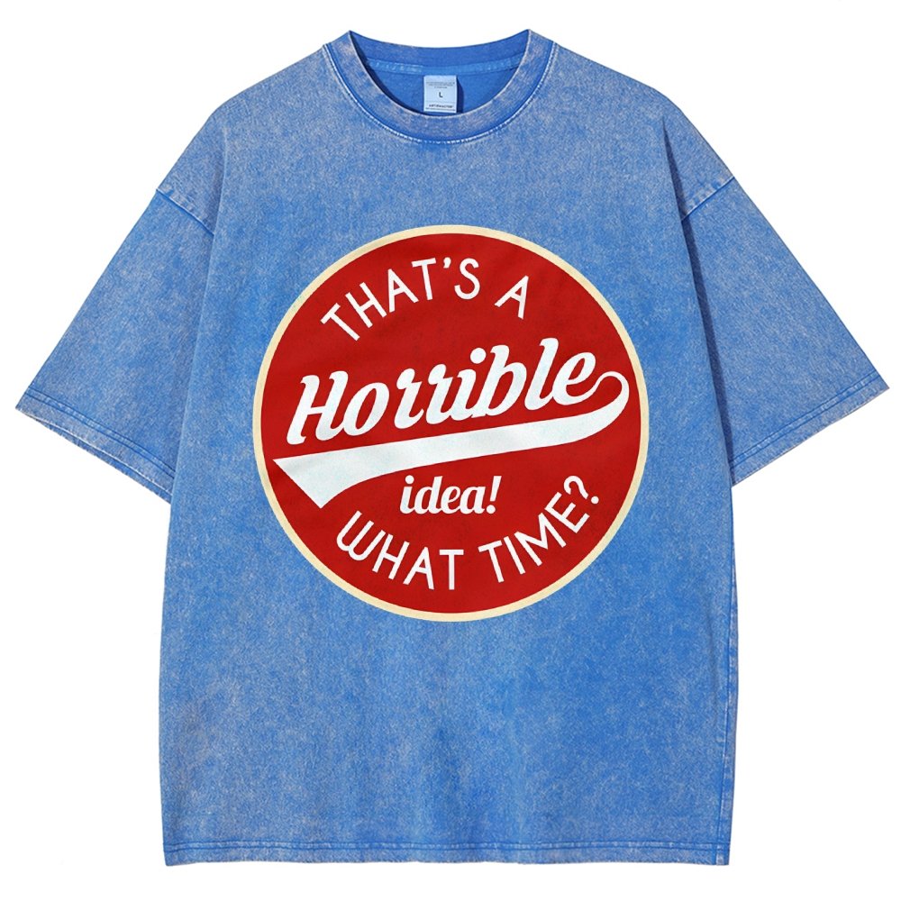 That's A Horrible Idea What Time Vintage Distressed T-shirt