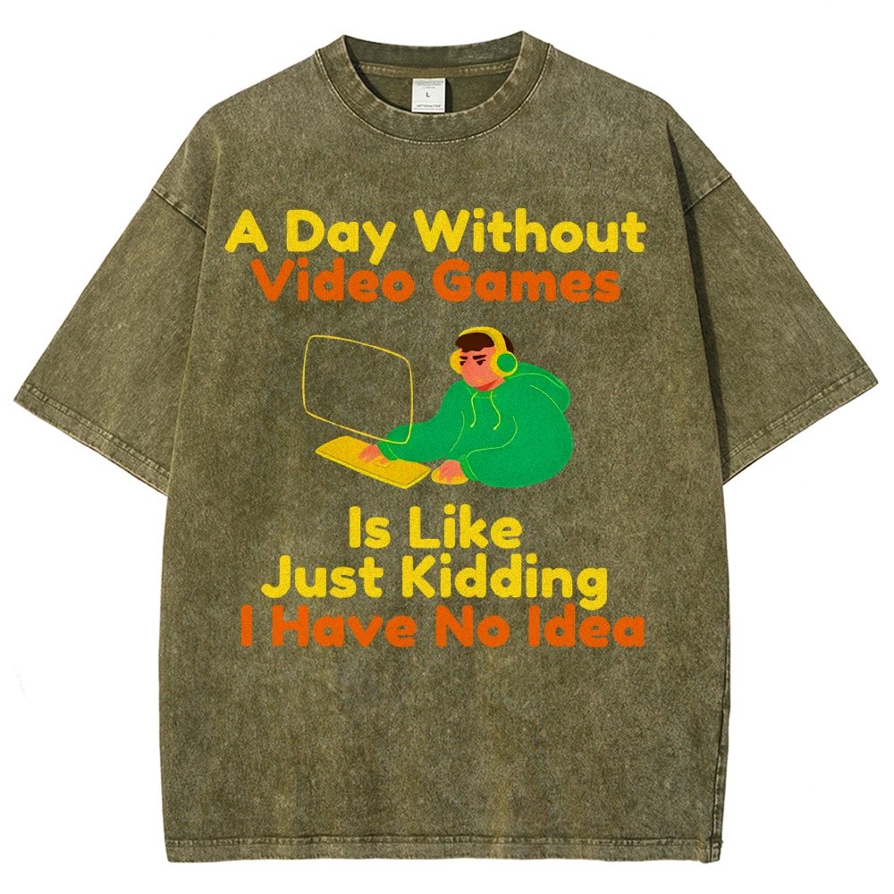 A Day Without Video Games Is Like Just Kidding I Have No Idea Vintage Distressed T-shirt