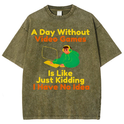 A Day Without Video Games Is Like Just Kidding I Have No Idea Vintage Distressed T-shirt