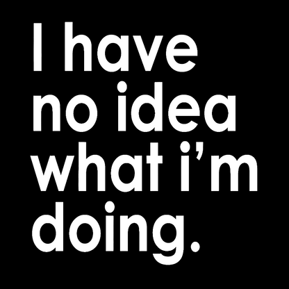 Funny Quote I Have No Idea What I'm Doing Geek T-Shirt