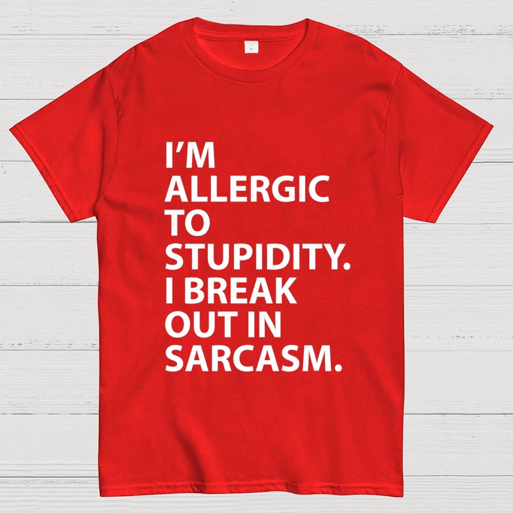 I'm Allergic To Stupidity I Break Out In Sarcasm Unisex Geek T-Shirt