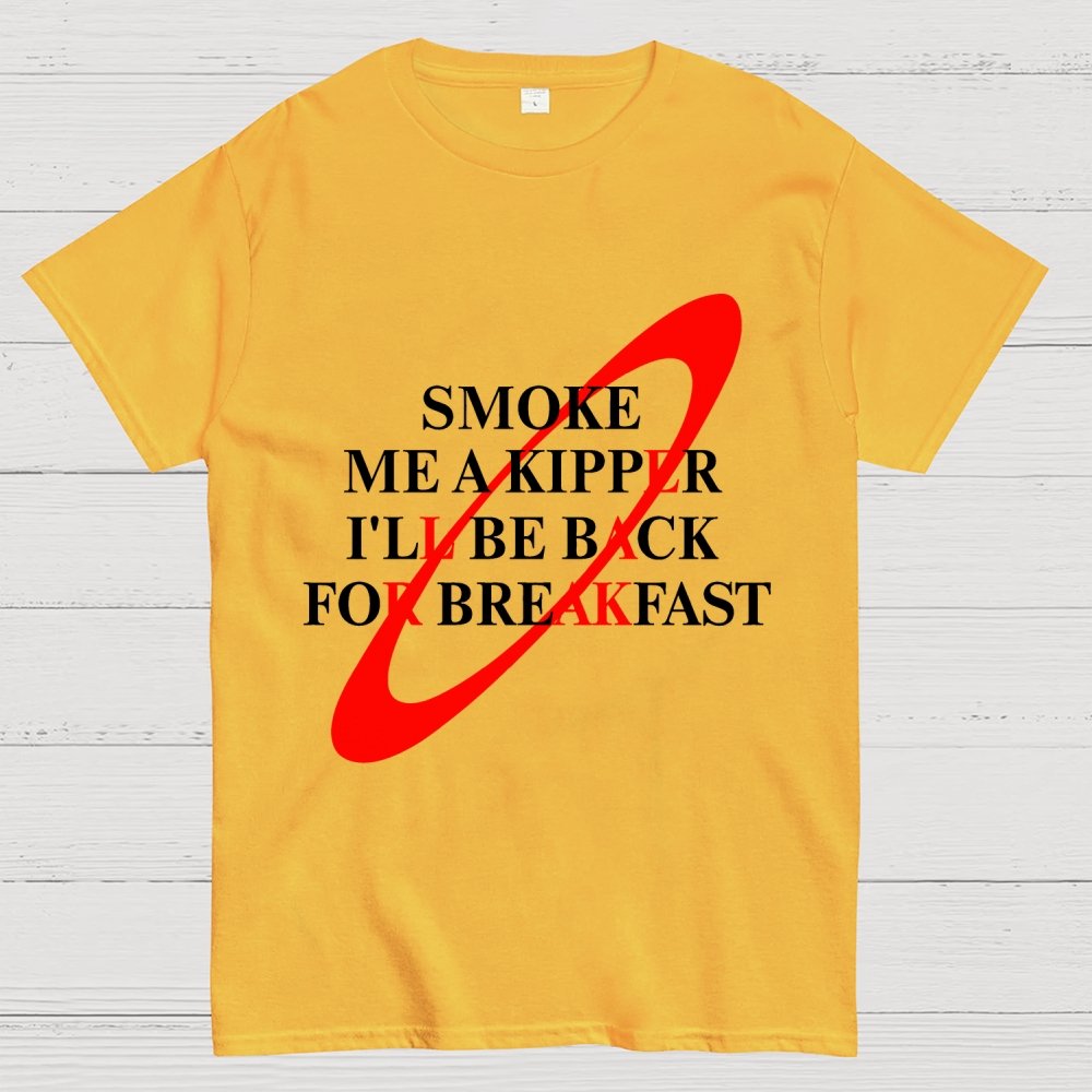 Smoke Me A Kipper I'll Be Back For Breakfast Geek T-Shirt