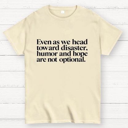 Even As We Head Toward Disaster, Humor And Hope Are Not Optional Geek T-Shirt