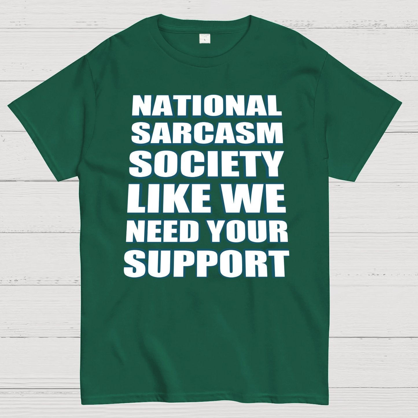 National Sarcasm Society - Like We Need Your Support Geek T-Shirt