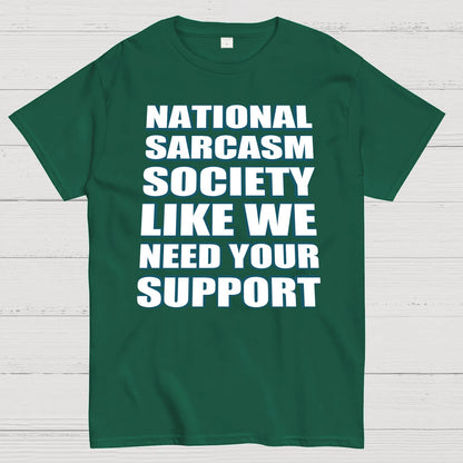 National Sarcasm Society - Like We Need Your Support Geek T-Shirt