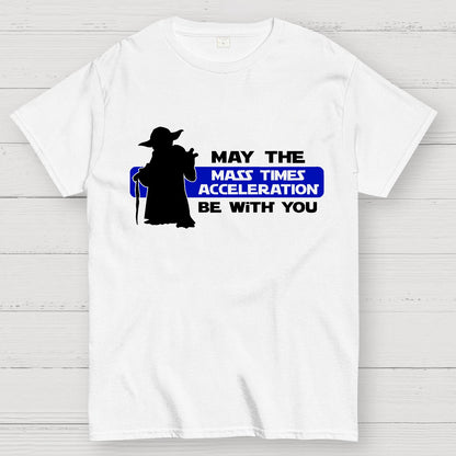 May the Mass Times Acceleration be With You Geek T-Shirt