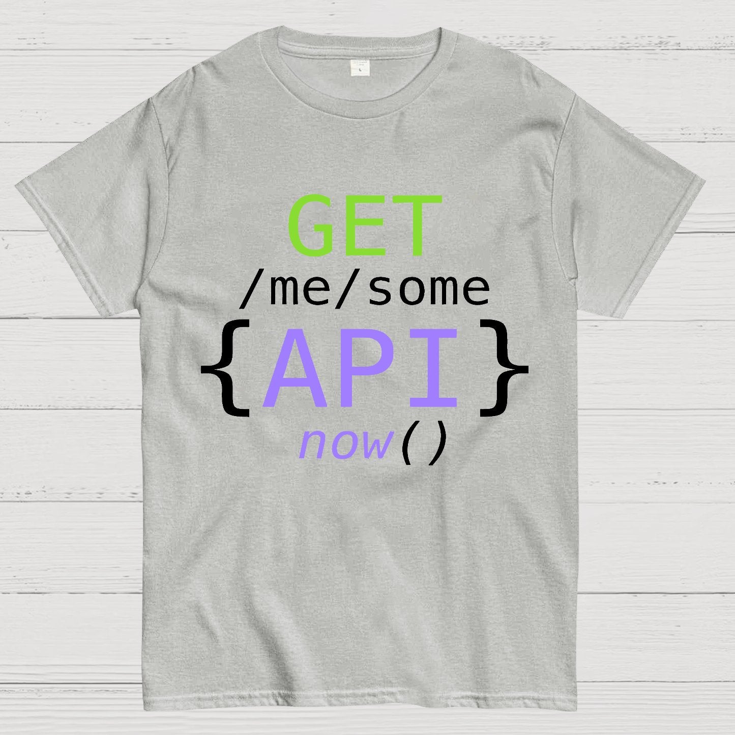 Get Me Some Api Now I Made an API for That Geek T-Shirt