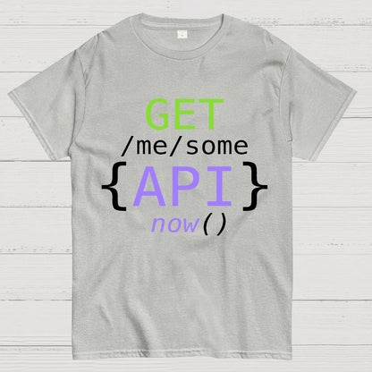 Get Me Some Api Now I Made an API for That Geek T-Shirt