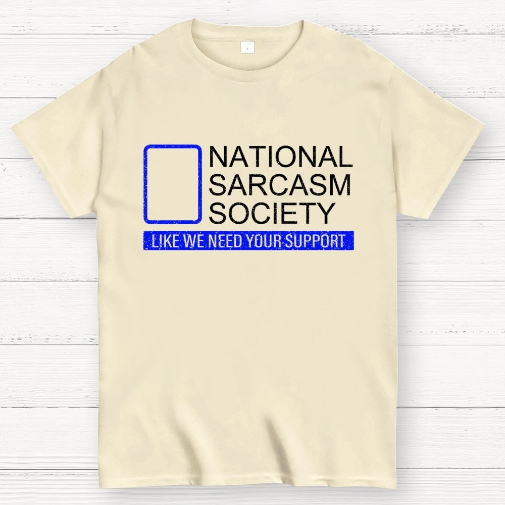 National Sarcasm Society Like We Need Your Support Geek T-Shirt