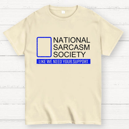 National Sarcasm Society Like We Need Your Support Geek T-Shirt