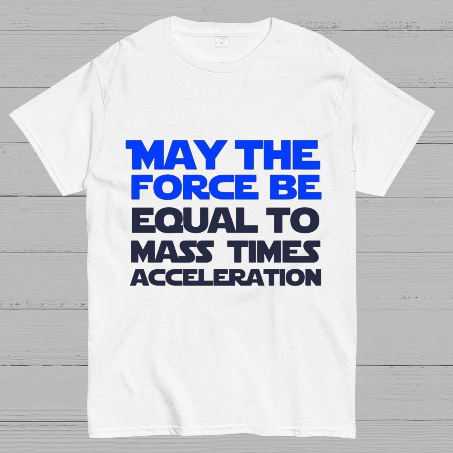 May The Force Be Equal To Mass Times Acceleration Geek T-Shirt