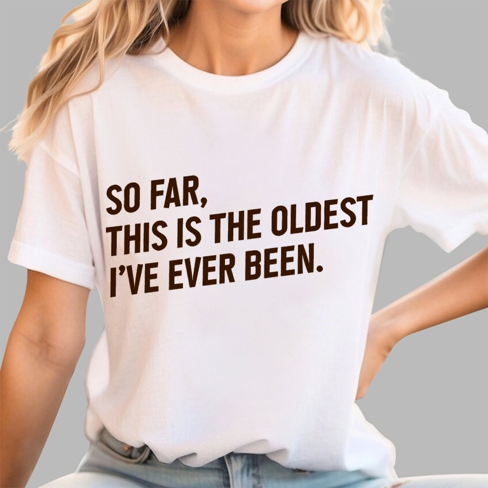 So Far, This Is the Oldest I Have Ever Been Geek T-Shirt