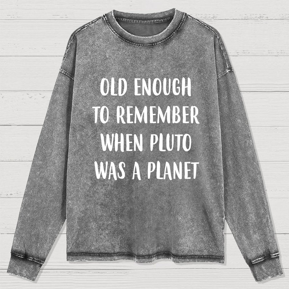 Old Enough to Remember When Pluto Was a Planet Washed Long Sleeve Tee
