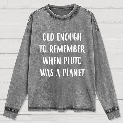 Old Enough to Remember When Pluto Was a Planet Washed Long Sleeve Tee