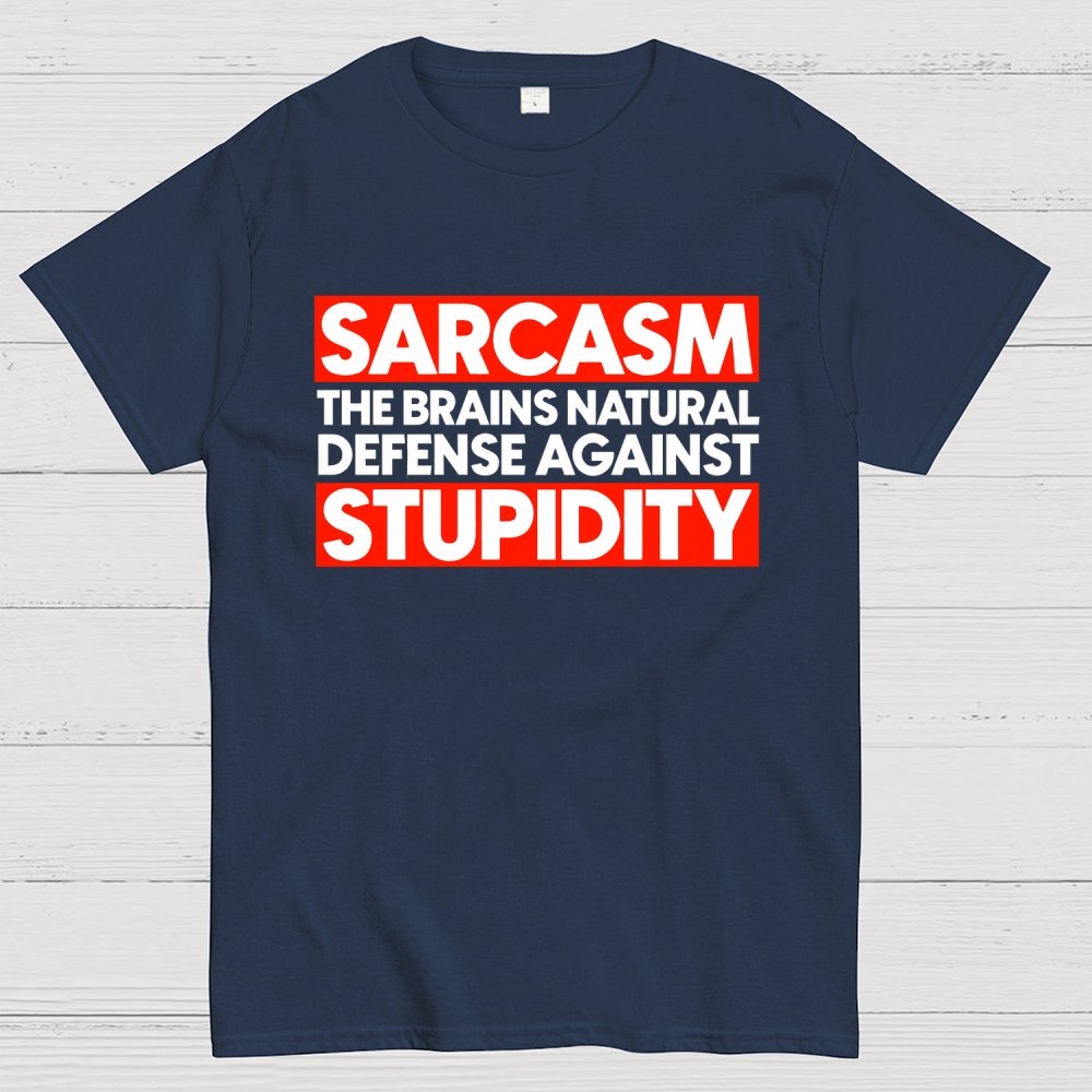 Sarcasm the brains natural defense against stupidity Geek T-Shirt