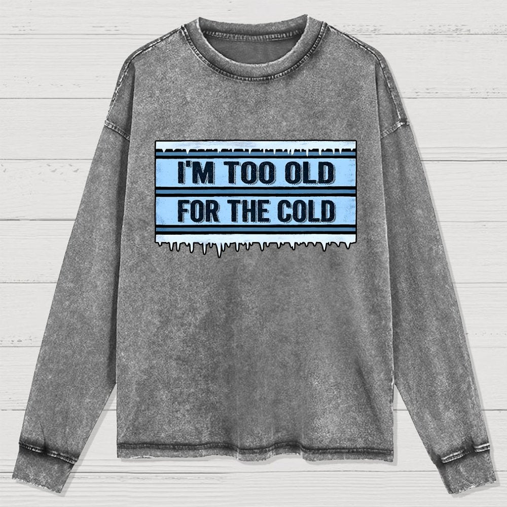 Too Old For The Cold Washed Long Sleeve Tee
