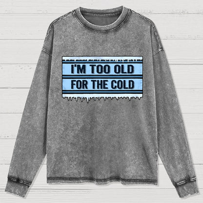 Too Old For The Cold Washed Long Sleeve Tee