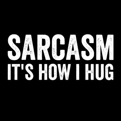 Sarcasm It's How I Hug - Funny Sarcastic Geek T-Shirt