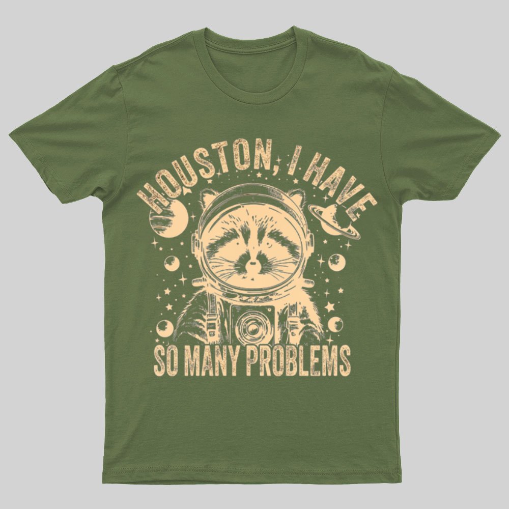 Houston, I Have So Many Problems Funny Nerdy T-Shirt
