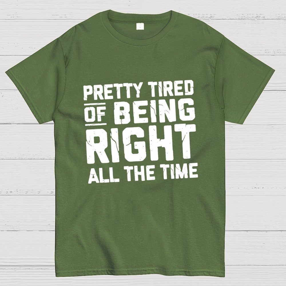 Tired Of Being Right Humorous Gift Sarcastic Geek T-Shirt