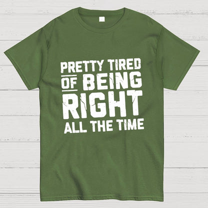 Tired Of Being Right Humorous Gift Sarcastic Geek T-Shirt