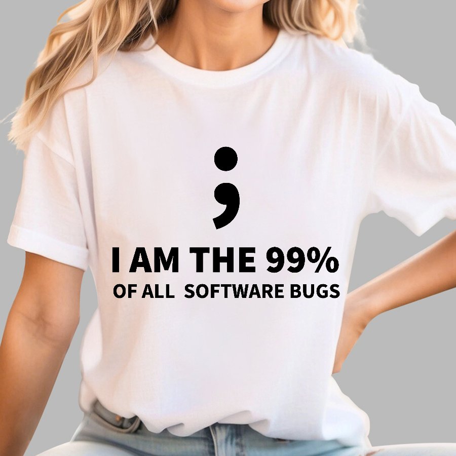 I AM THE 99% OF ALL SOFTWARE BUGS -Semicolon Joke Geek T-Shirt