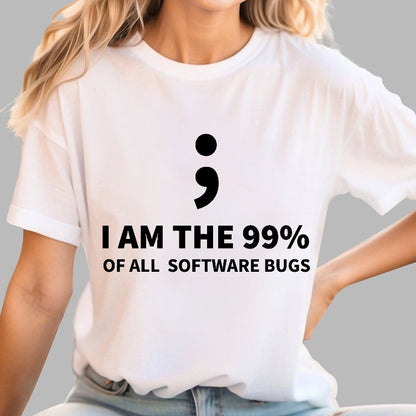I AM THE 99% OF ALL SOFTWARE BUGS -Semicolon Joke Geek T-Shirt