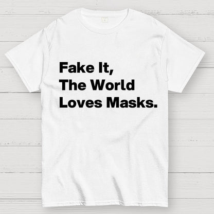 Fake It.  The World Loves Masks. Geek T-Shirt