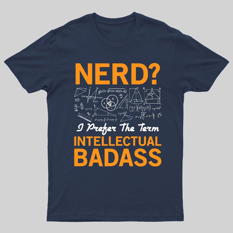 Nerd... I Prefer The Term Intellectual Badass Geeky T-Shirt