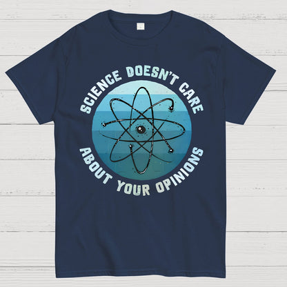 Science Doesn't Care About Your Opinions Geek T-Shirt