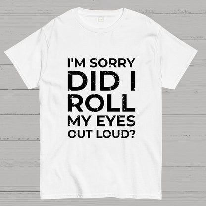 I'm Sorry, Did I Roll My Eyes Out Loud Geeky T-Shirt