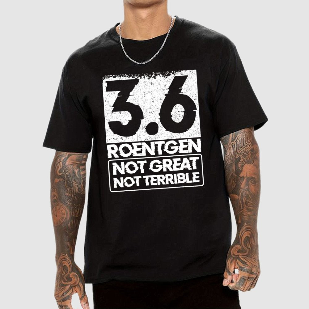 3.6 Roentgen Not Great Not Terrible Geek T-Shirt
