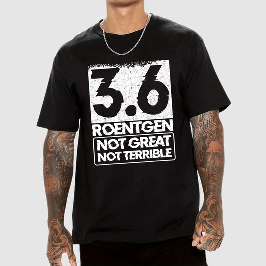 3.6 Roentgen Not Great Not Terrible Geek T-Shirt