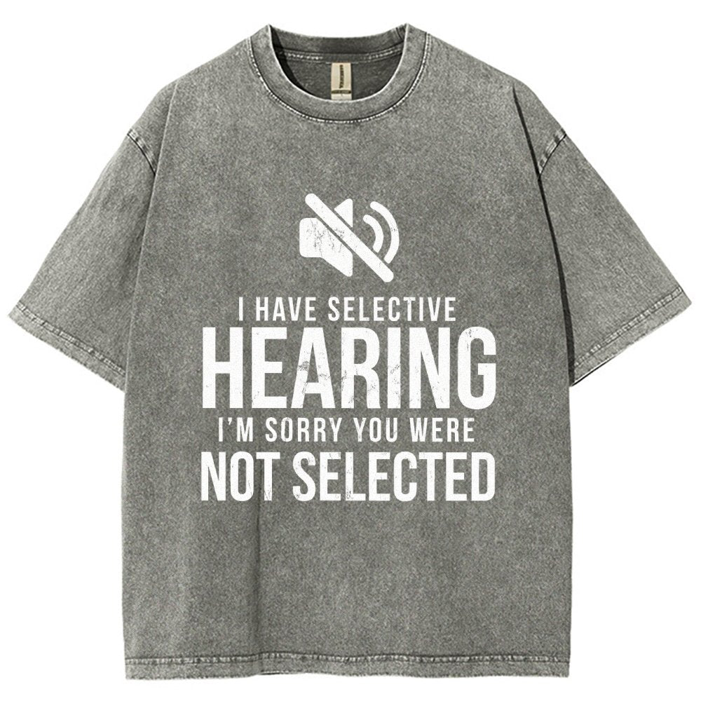 I Have Selective Hearing I'm Sorry You Were Not Selected Vintage Distressed T-shirt