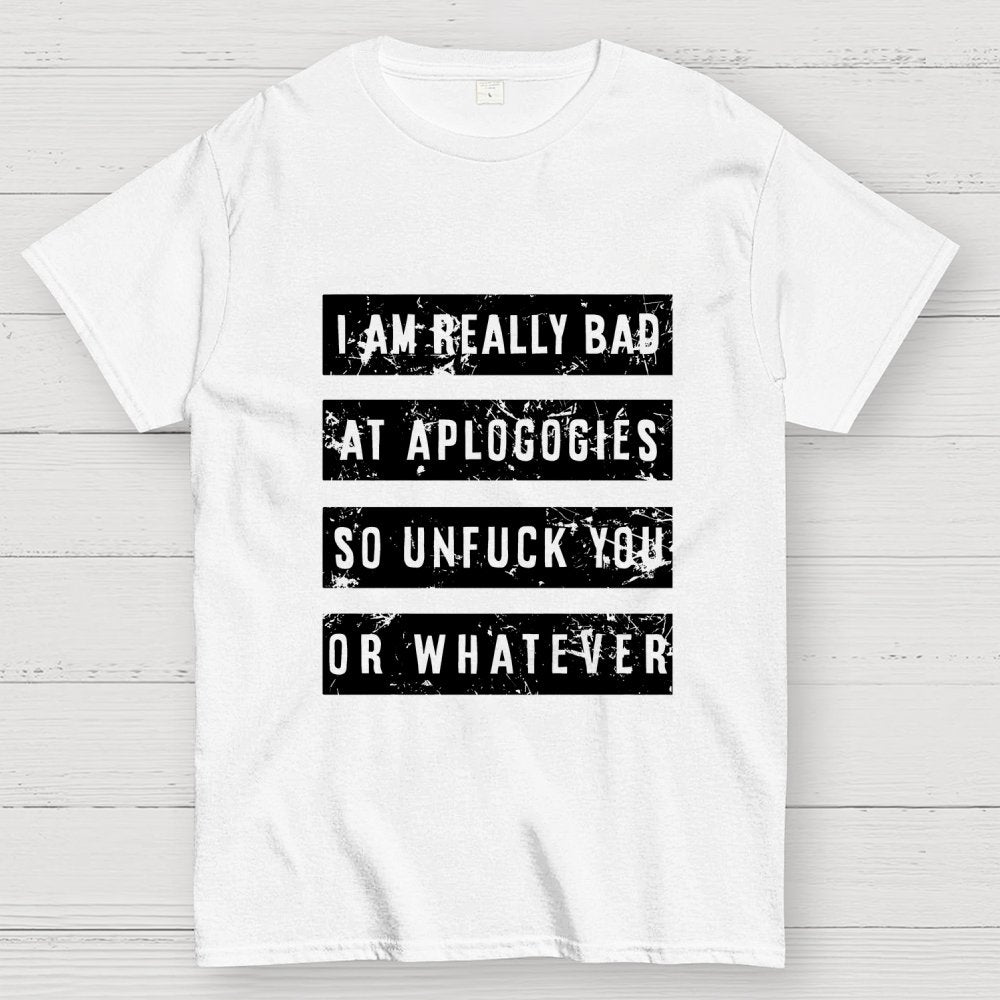 I Am Really Bad At Apologies So Unfuk You Or Whatever Geek T-Shirt