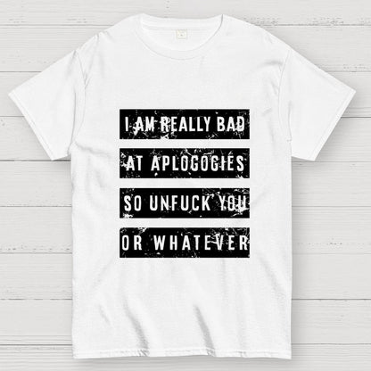 I Am Really Bad At Apologies So Unfuk You Or Whatever Geek T-Shirt