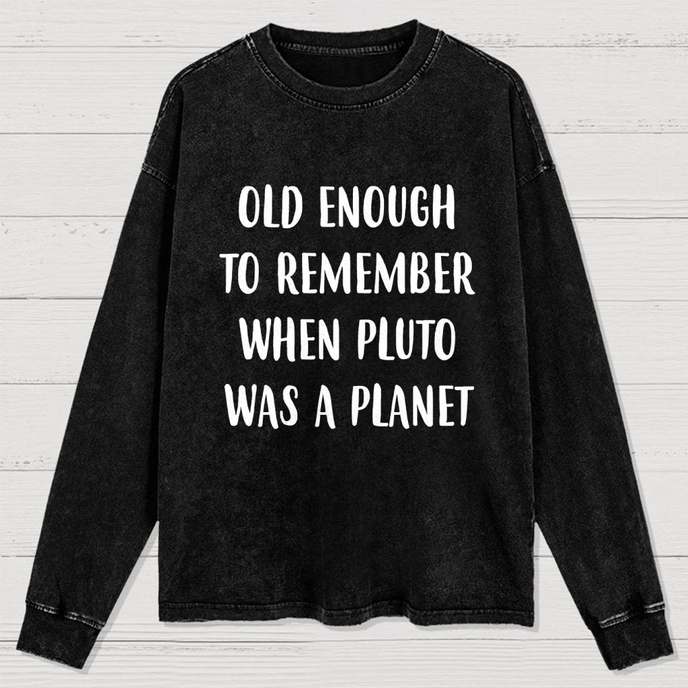 Old Enough to Remember When Pluto Was a Planet Washed Long Sleeve Tee
