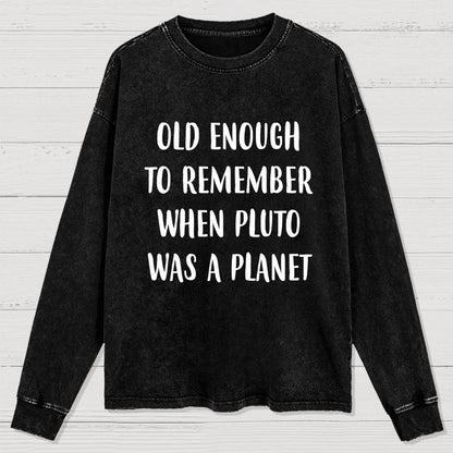 Old Enough to Remember When Pluto Was a Planet Washed Long Sleeve Tee
