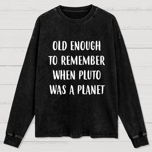 Old Enough to Remember When Pluto Was a Planet Washed Long Sleeve Tee