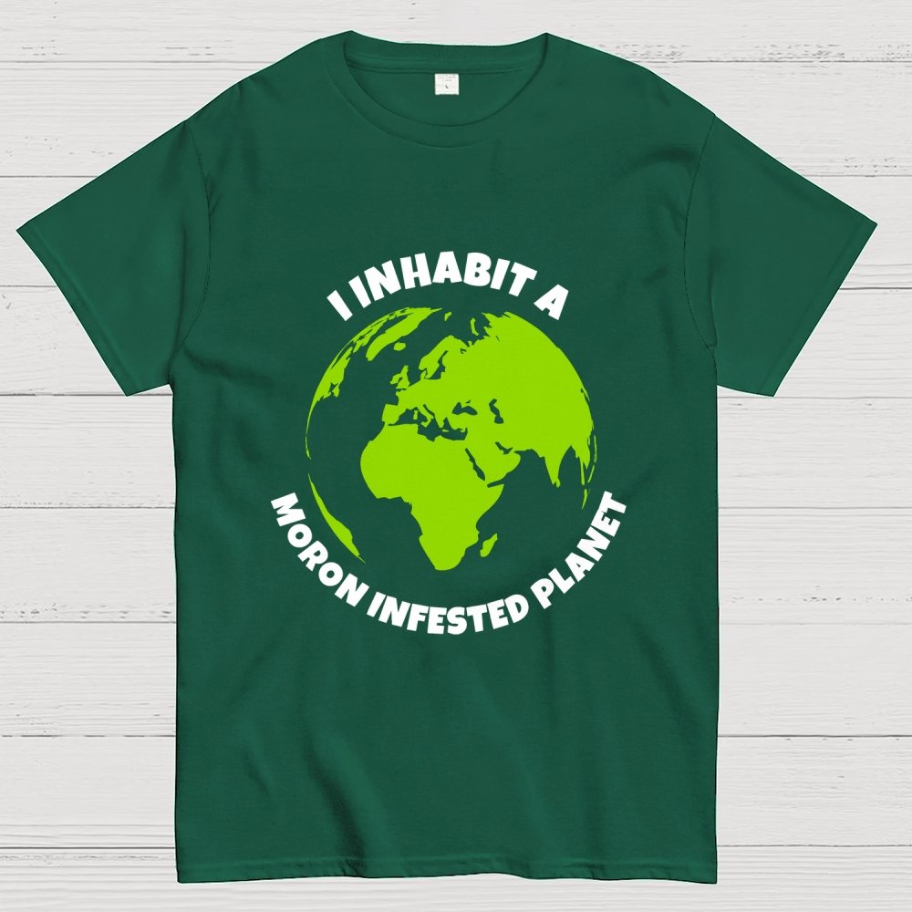 I Inhabit a Moron Infested planet Geek T-Shirt