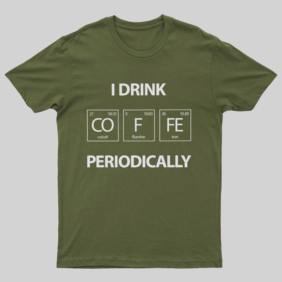 I Drink Coffee Periodically Geeky T-Shirt