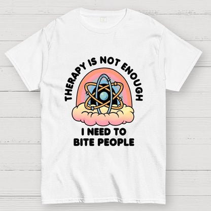 Therapy Is Not Enough, I Need To Bite People Geek T-Shirt