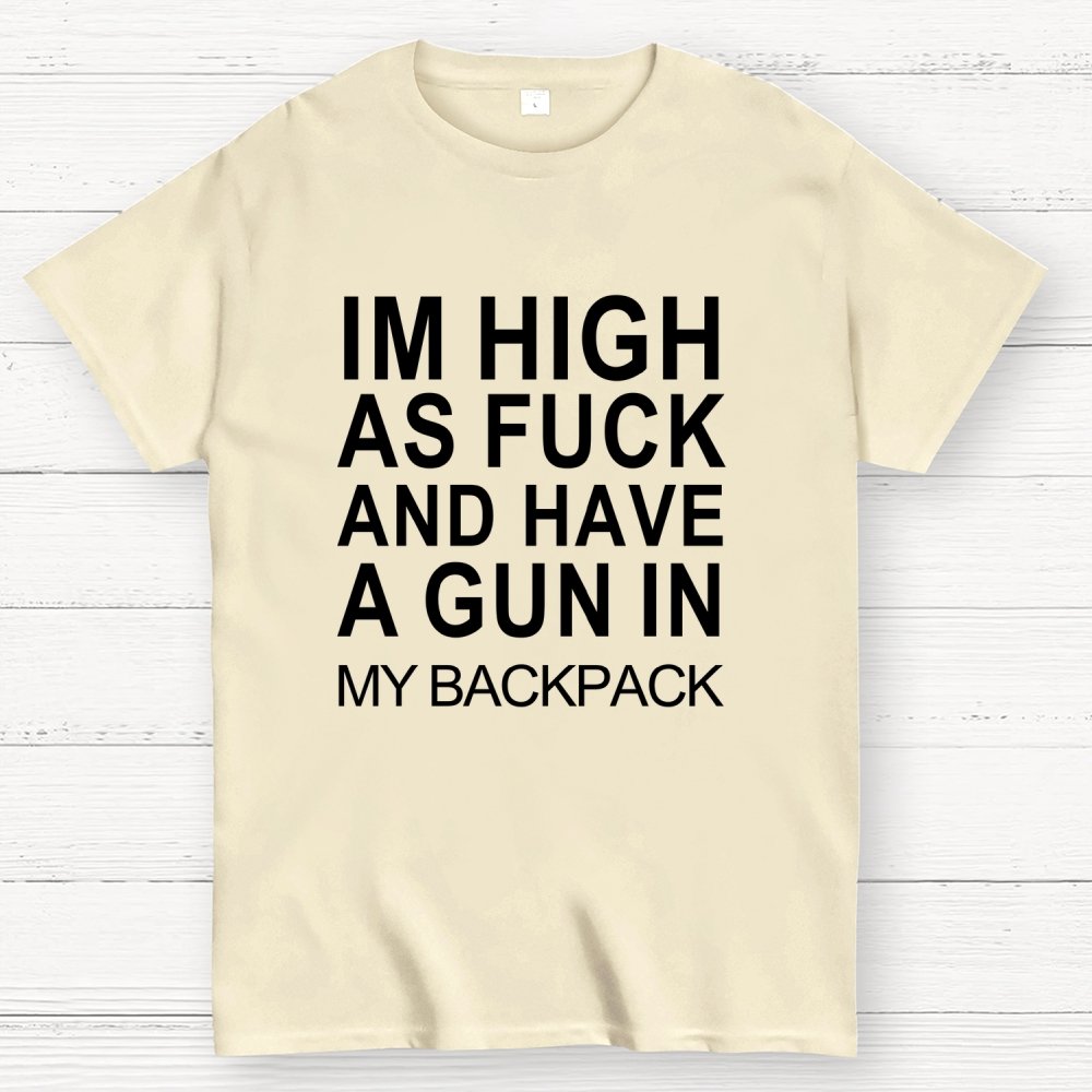 Im High As Fck And Have A Gun In My Backpack Geek T-Shirt